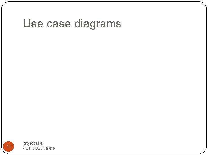 Use case diagrams 11 project title KBT COE, Nashik Use case diagrams 11 project title KBT COE, Nashik