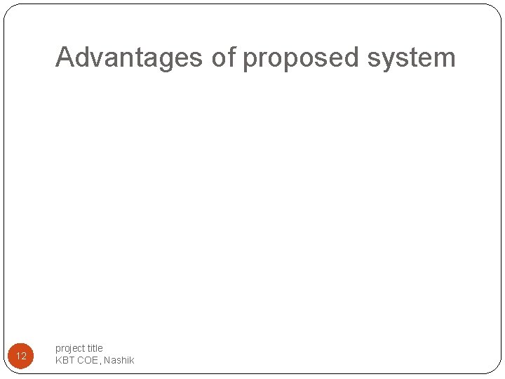 Advantages of proposed system 12 project title KBT COE, Nashik Advantages of proposed system 12 project title KBT COE, Nashik