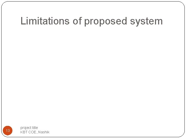 Limitations of proposed system 13 project title KBT COE, Nashik Limitations of proposed system 13 project title KBT COE, Nashik