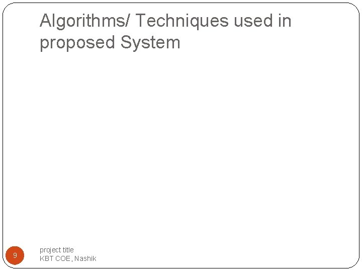 Algorithms/ Techniques used in proposed System 9 project title KBT COE, Nashik Algorithms/ Techniques used in proposed System 9 project title KBT COE, Nashik