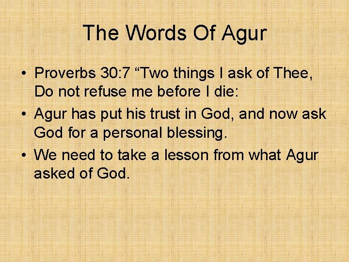 The Words Of Agur • Proverbs 30: 7 “Two things I ask of Thee,