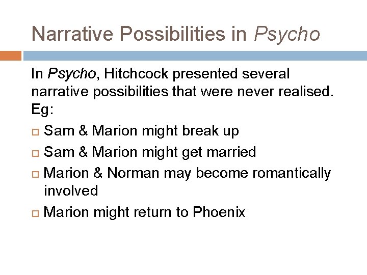Narrative Possibilities in Psycho In Psycho, Hitchcock presented several narrative possibilities that were never