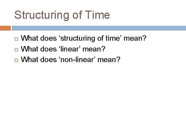 Structuring of Time What does ‘structuring of time’ mean? What does ‘linear’ mean? What
