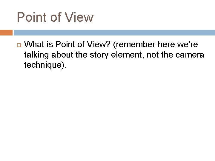 Point of View What is Point of View? (remember here we’re talking about the