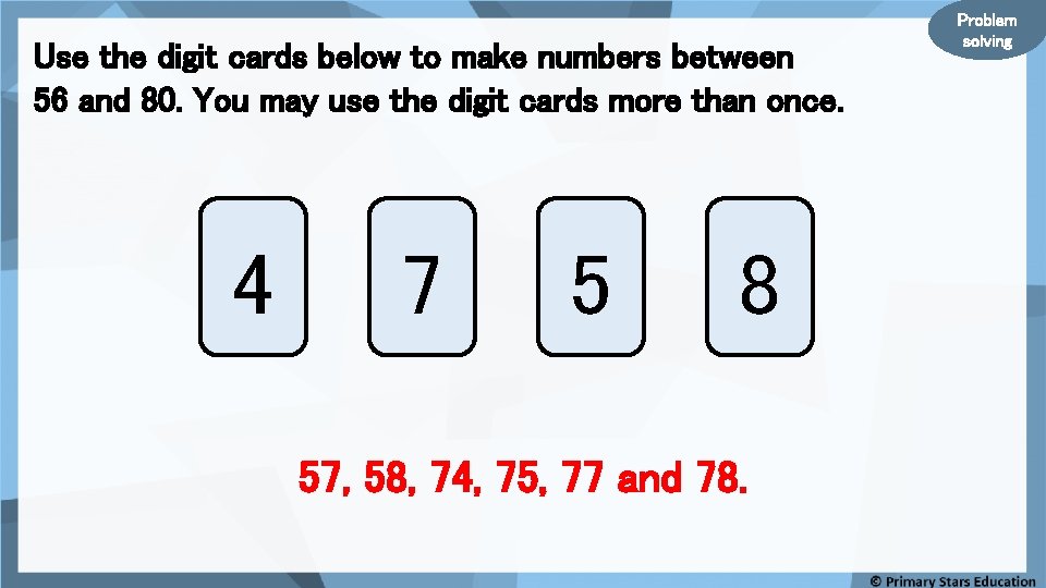 Use the digit cards below to make numbers between 56 and 80. You may