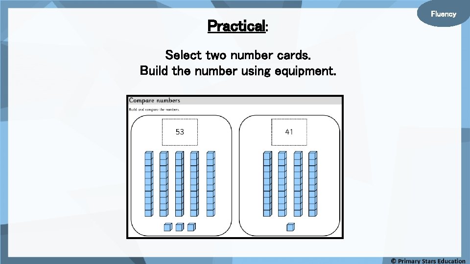 Practical: Select two number cards. Build the number using equipment. Fluency 