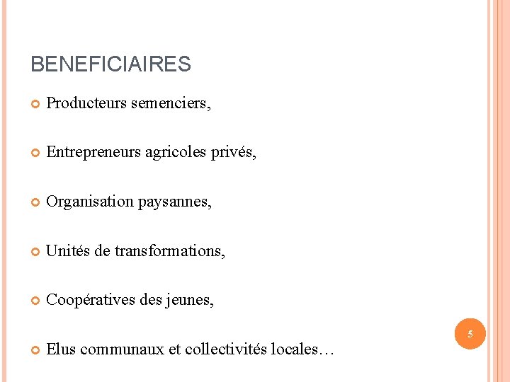 BENEFICIAIRES Producteurs semenciers, Entrepreneurs agricoles privés, Organisation paysannes, Unités de transformations, Coopératives des jeunes,