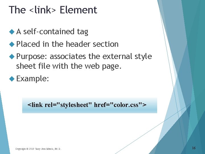 The <link> Element A self-contained tag Placed in the header section Purpose: associates the