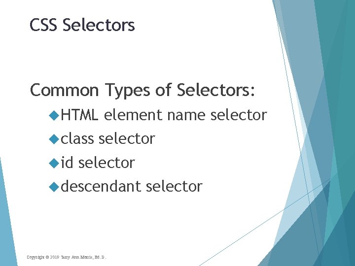CSS Selectors Common Types of Selectors: HTML class id element name selector descendant Copyright