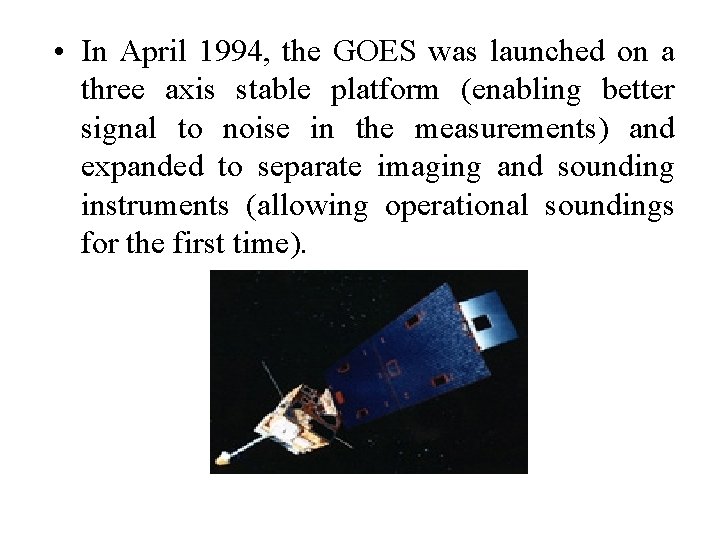  • In April 1994, the GOES was launched on a three axis stable