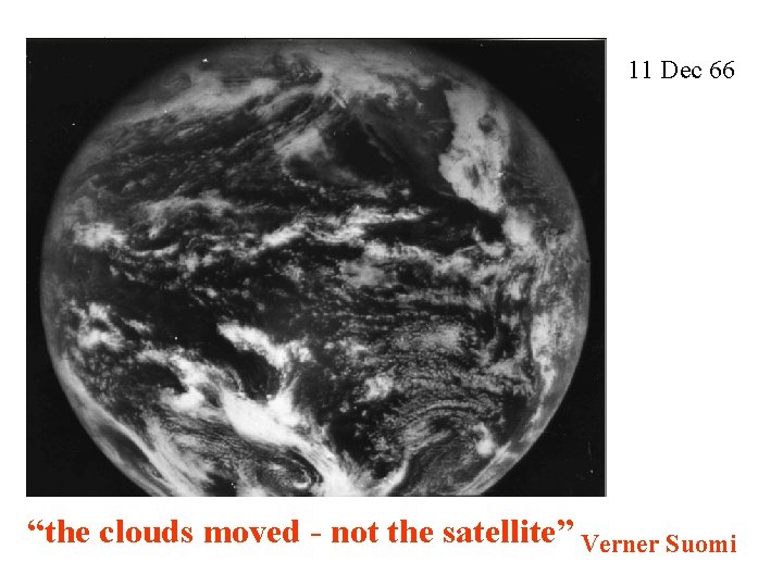 11 Dec 66 “the clouds moved - not the satellite” Verner Suomi 