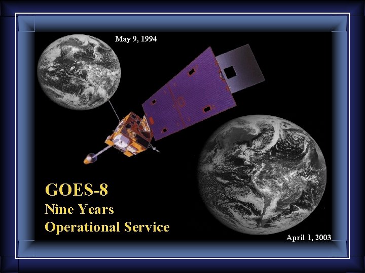 May 9, 1994 GOES-8 Nine Years Operational Service April 1, 2003 