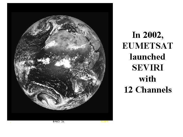 In 2002, EUMETSAT launched SEVIRI with 12 Channels 