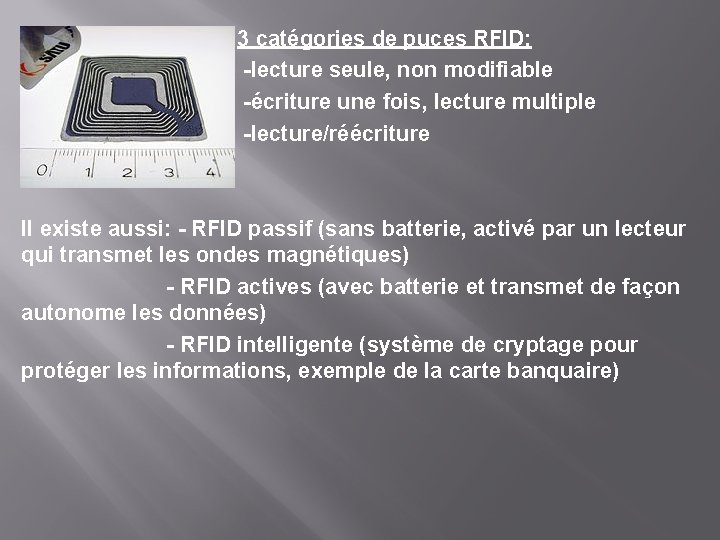3 catégories de puces RFID: -lecture seule, non modifiable -écriture une fois, lecture multiple