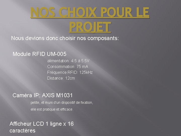 NOS CHOIX POUR LE PROJET Nous devions donc choisir nos composants: Module RFID UM-005