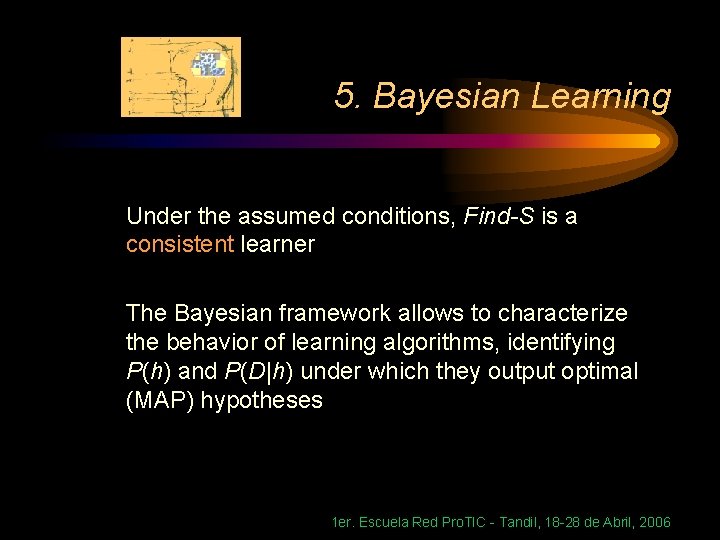 5. Bayesian Learning Under the assumed conditions, Find-S is a consistent learner The Bayesian