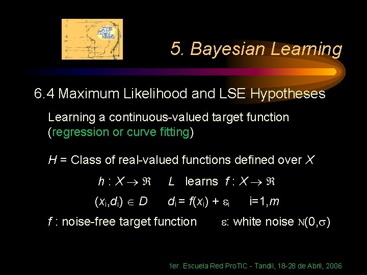 5. Bayesian Learning 6. 4 Maximum Likelihood and LSE Hypotheses Learning a continuous-valued target