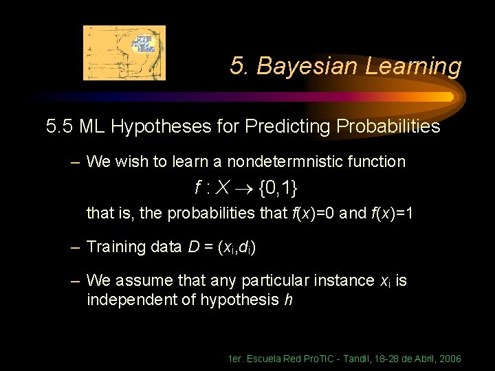 5. Bayesian Learning 5. 5 ML Hypotheses for Predicting Probabilities – We wish to