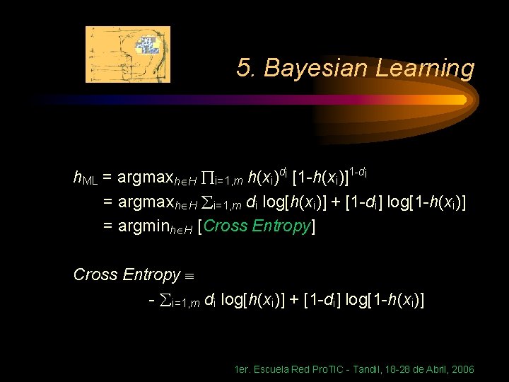 5. Bayesian Learning h. ML = argmaxh H i=1, m h(xi)di [1 -h(xi)]1 -di