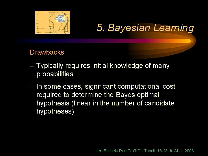 5. Bayesian Learning Drawbacks: – Typically requires initial knowledge of many probabilities – In