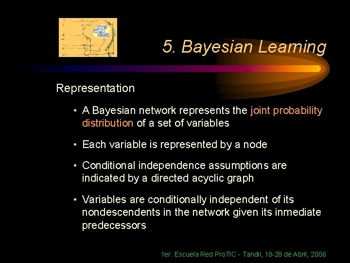 5. Bayesian Learning Representation • A Bayesian network represents the joint probability distribution of