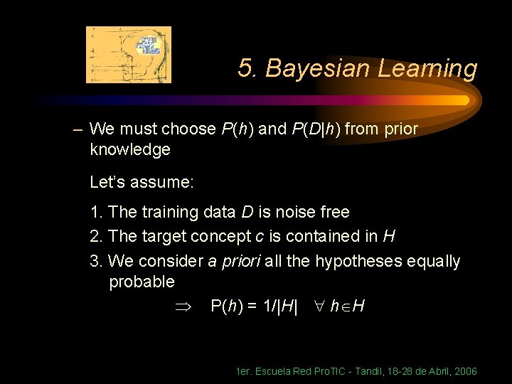 5. Bayesian Learning – We must choose P(h) and P(D|h) from prior knowledge Let’s