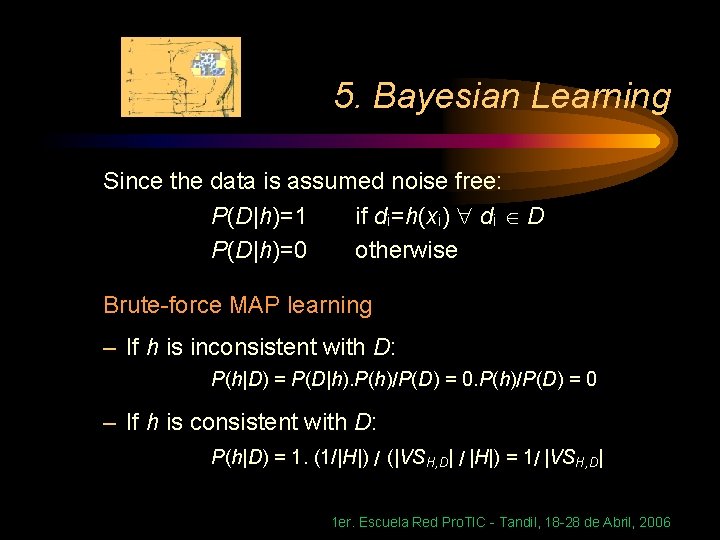 5. Bayesian Learning Since the data is assumed noise free: P(D|h)=1 if di=h(xi) di