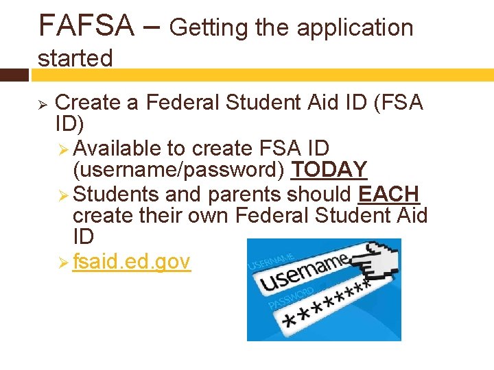 FAFSA – Getting the application started Ø Create a Federal Student Aid ID (FSA