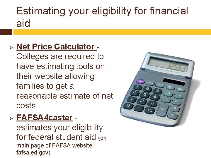 Estimating your eligibility for financial aid Ø Ø Net Price Calculator Colleges are required