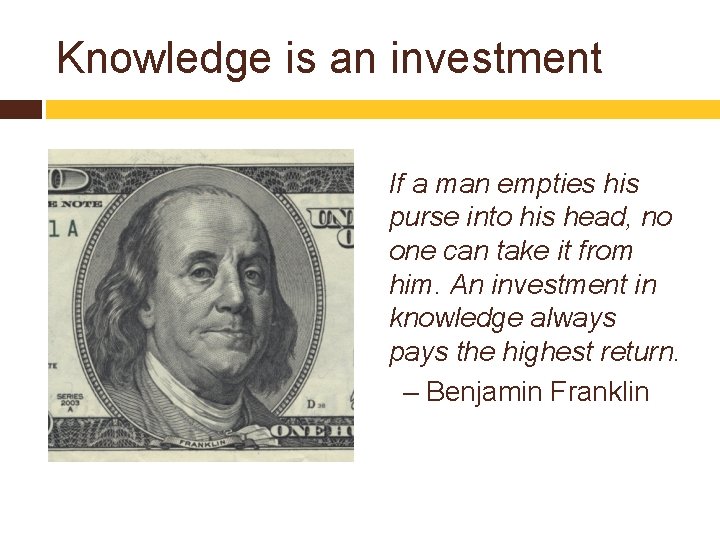 Knowledge is an investment If a man empties his purse into his head, no
