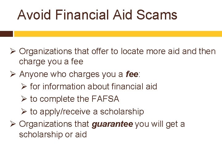 Avoid Financial Aid Scams Ø Organizations that offer to locate more aid and then