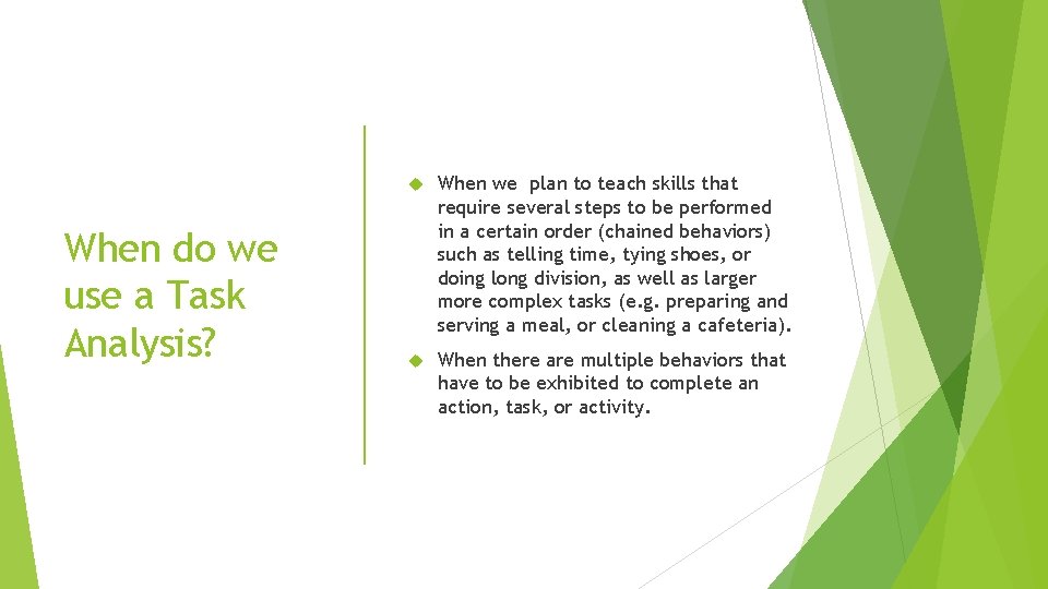 When do we use a Task Analysis? When we plan to teach skills that