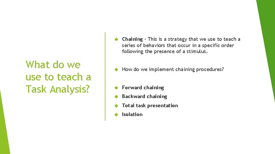 What do we use to teach a Task Analysis? Chaining – This is a