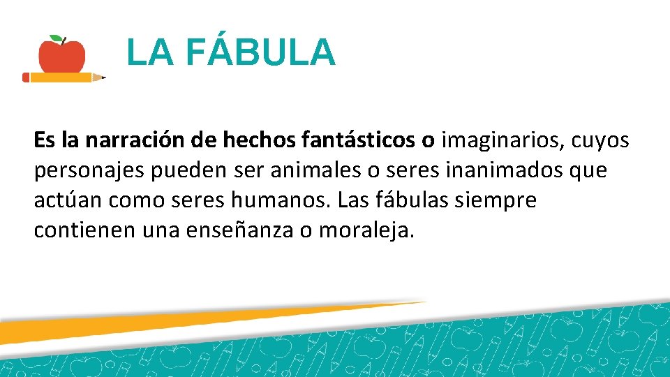 LA FÁBULA Es la narración de hechos fantásticos o imaginarios, cuyos personajes pueden ser