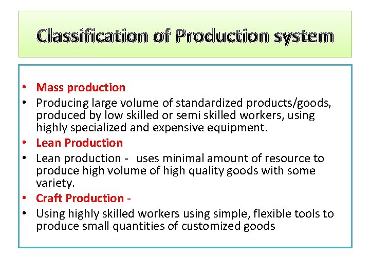 Classification of Production system • Mass production • Producing large volume of standardized products/goods,