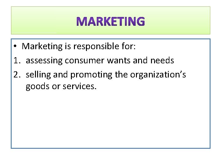  • Marketing is responsible for: 1. assessing consumer wants and needs 2. selling