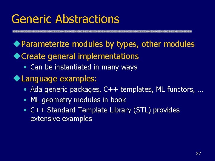 Generic Abstractions u. Parameterize modules by types, other modules u. Create general implementations •