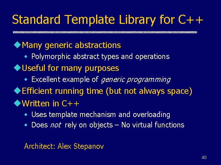Standard Template Library for C++ u. Many generic abstractions • Polymorphic abstract types and