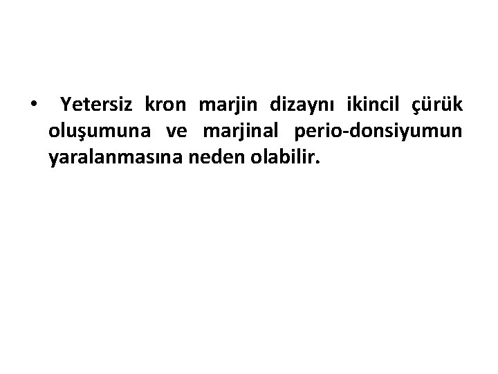  • Yetersiz kron marjin dizaynı ikincil çürük oluşumuna ve marjinal perio-donsiyumun yaralanmasına neden