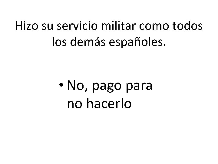 Hizo su servicio militar como todos los demás españoles. • No, pago para no