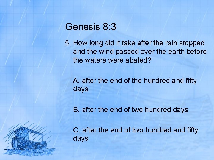 Genesis 8: 3 5. How long did it take after the rain stopped and
