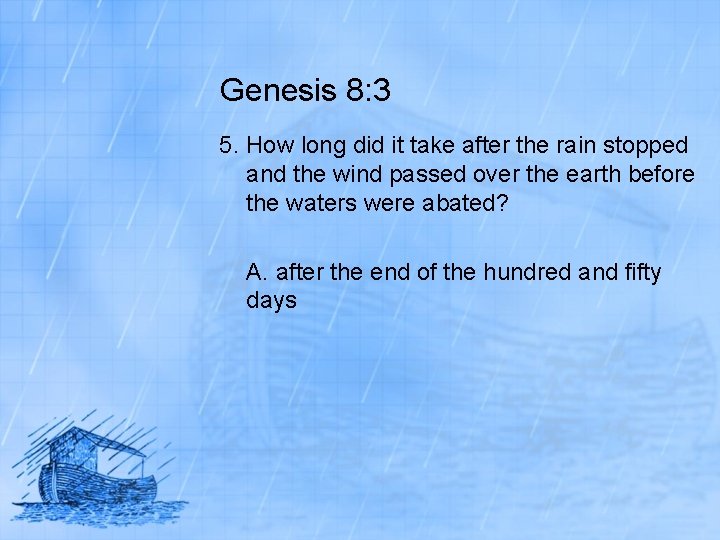 Genesis 8: 3 5. How long did it take after the rain stopped and