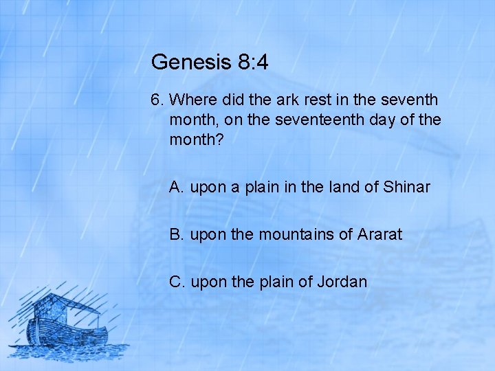 Genesis 8: 4 6. Where did the ark rest in the seventh month, on