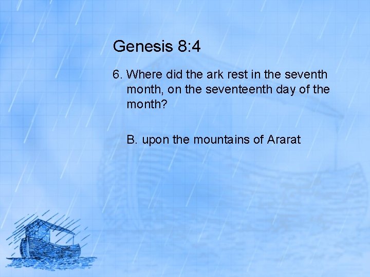 Genesis 8: 4 6. Where did the ark rest in the seventh month, on