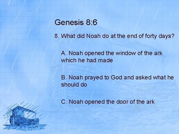 Genesis 8: 6 8. What did Noah do at the end of forty days?