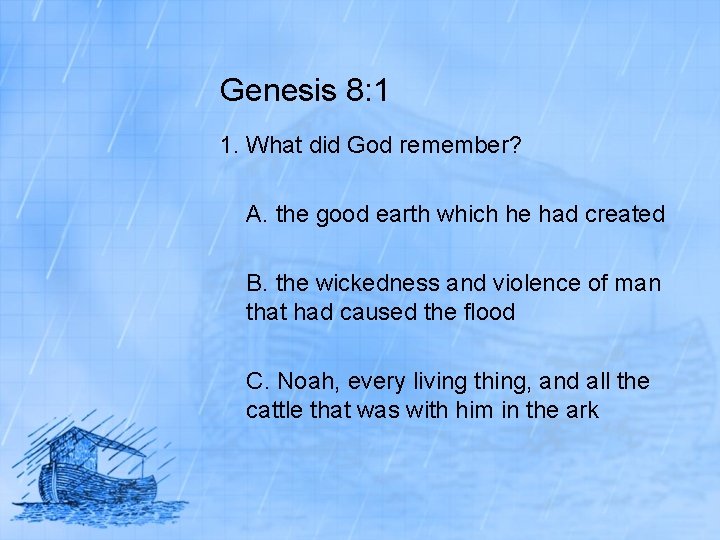 Genesis 8: 1 1. What did God remember? A. the good earth which he