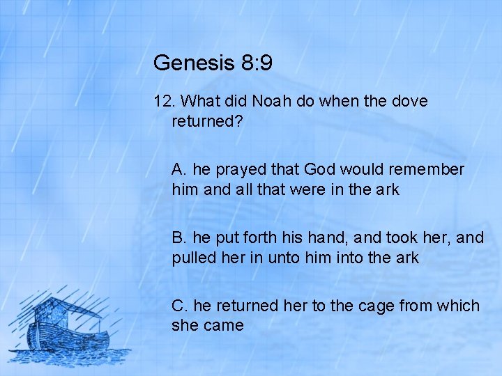 Genesis 8: 9 12. What did Noah do when the dove returned? A. he