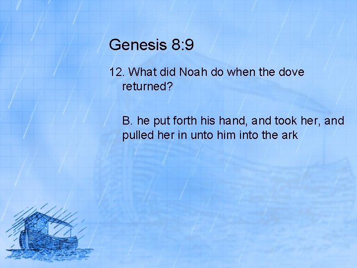 Genesis 8: 9 12. What did Noah do when the dove returned? B. he