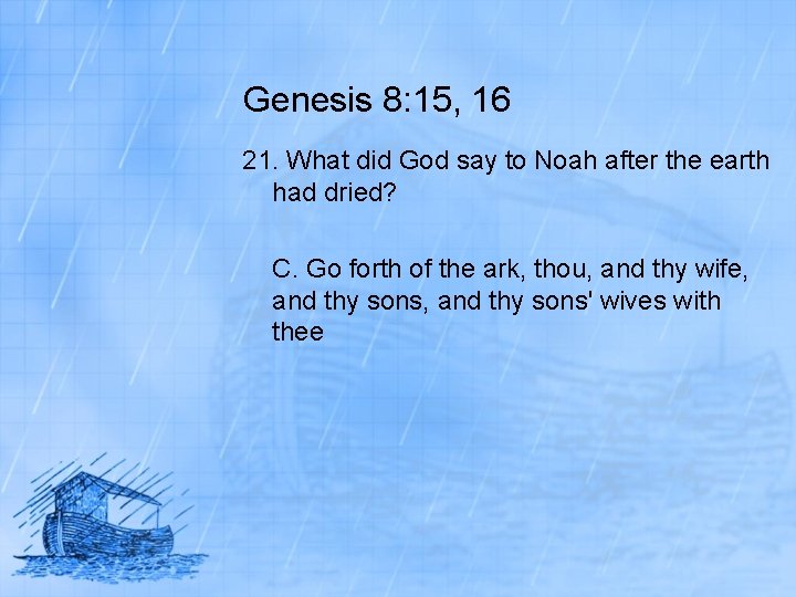 Genesis 8: 15, 16 21. What did God say to Noah after the earth