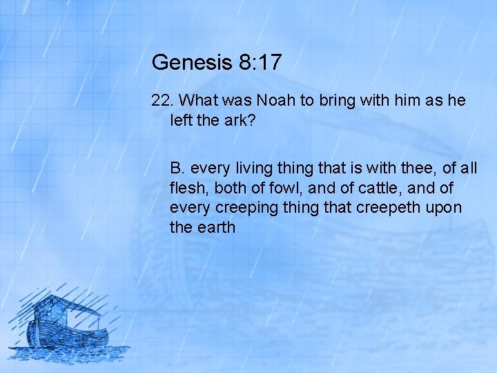 Genesis 8: 17 22. What was Noah to bring with him as he left